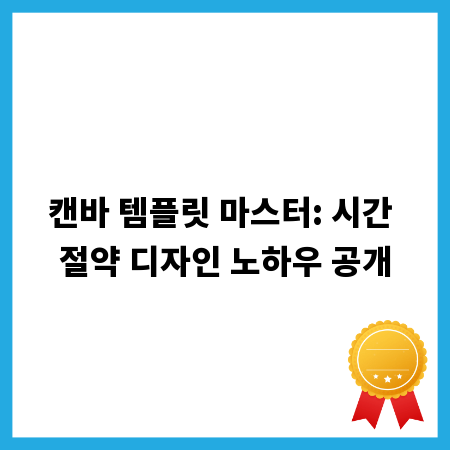 캔바 템플릿 마스터: 시간 절약 디자인 노하우 공개