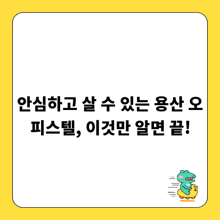 안심하고 살 수 있는 용산 오피스텔, 이것만 알면 끝!