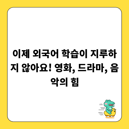 이제 외국어 학습이 지루하지 않아요! 영화, 드라마, 음악의 힘