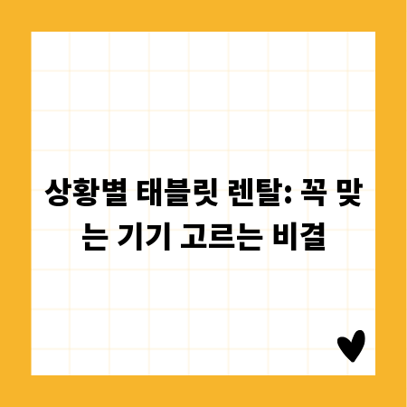 상황별 태블릿 렌탈: 꼭 맞는 기기 고르는 비결
