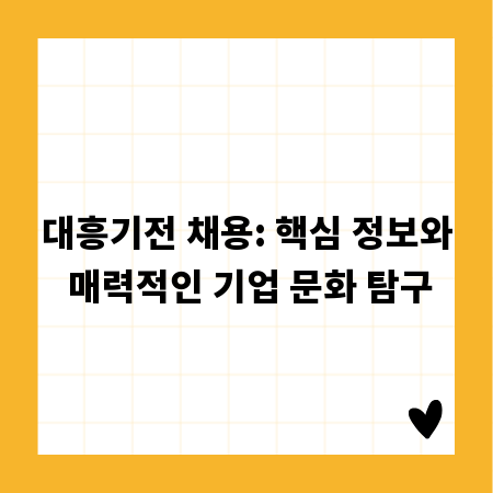 대흥기전 채용: 핵심 정보와 매력적인 기업 문화 탐구