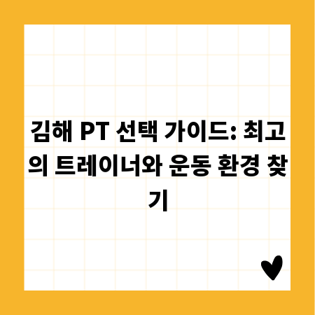 김해 PT 선택 가이드: 최고의 트레이너와 운동 환경 찾기