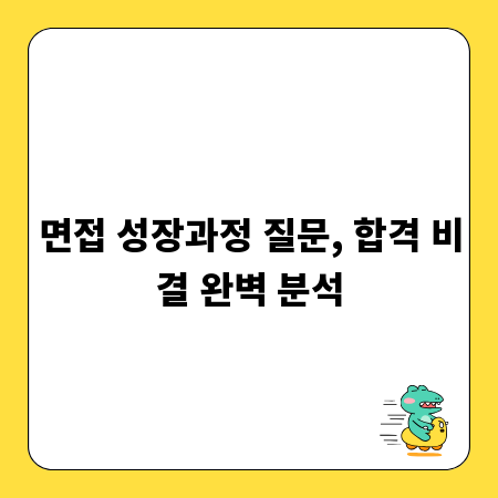 면접 성장과정 질문, 합격 비결 완벽 분석