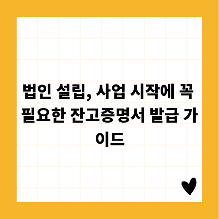 법인 설립, 사업 시작에 꼭 필요한 잔고증명서 발급 가이드