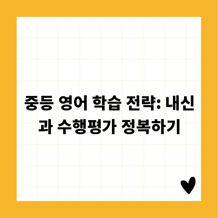 중등 영어 학습 전략: 내신과 수행평가 정복하기