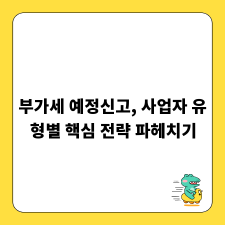 부가세 예정신고, 사업자 유형별 핵심 전략 파헤치기