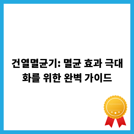 건열멸균기: 멸균 효과 극대화를 위한 완벽 가이드