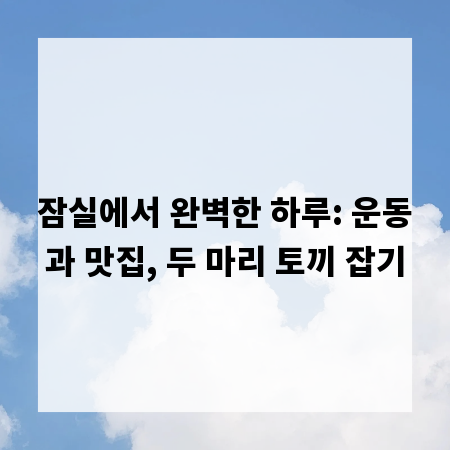 잠실에서 완벽한 하루: 운동과 맛집, 두 마리 토끼 잡기