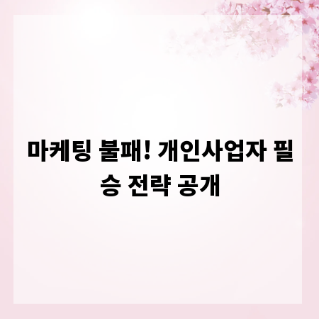 마케팅 불패! 개인사업자 필승 전략 공개