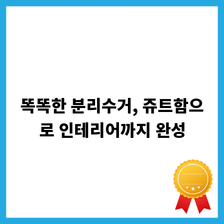 똑똑한 분리수거, 쥬트함으로 인테리어까지 완성