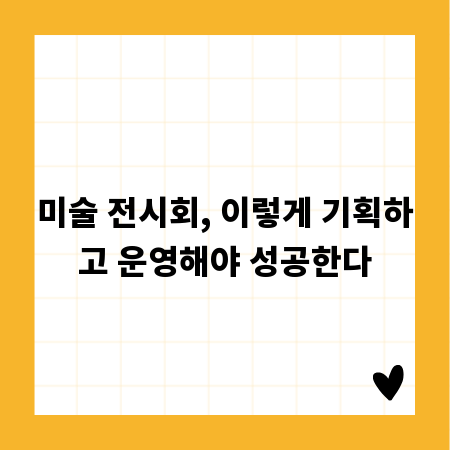 미술 전시회, 이렇게 기획하고 운영해야 성공한다