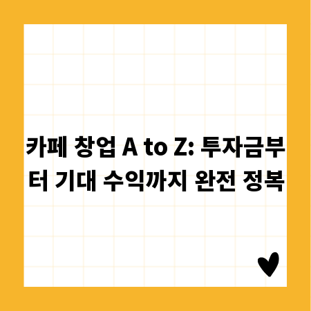카페 창업 A to Z: 투자금부터 기대 수익까지 완전 정복