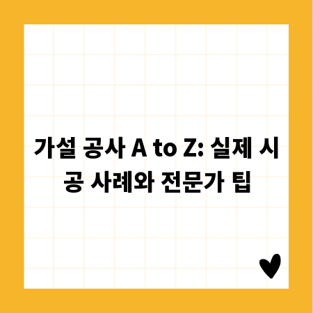 가설 공사 A to Z: 실제 시공 사례와 전문가 팁