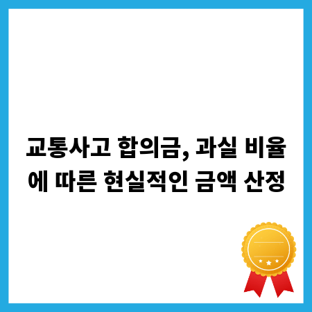 교통사고 합의금, 과실 비율에 따른 현실적인 금액 산정
