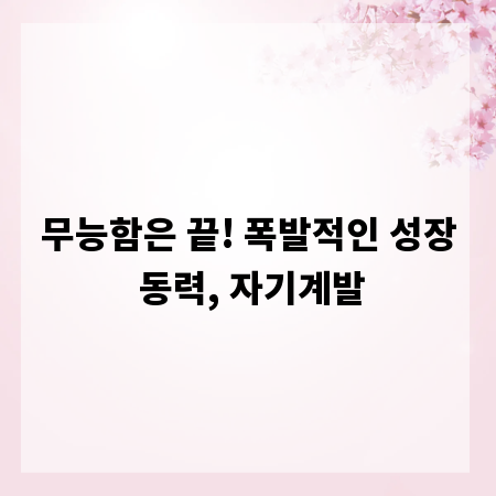 무능함은 끝! 폭발적인 성장 동력, 자기계발