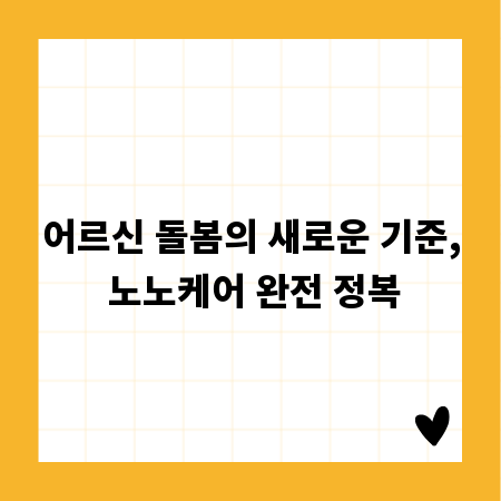 어르신 돌봄의 새로운 기준, 노노케어 완전 정복