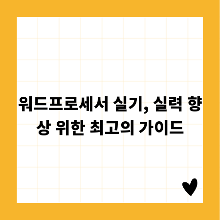 워드프로세서 실기, 실력 향상 위한 최고의 가이드