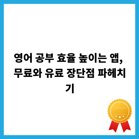 영어 공부 효율 높이는 앱, 무료와 유료 장단점 파헤치기