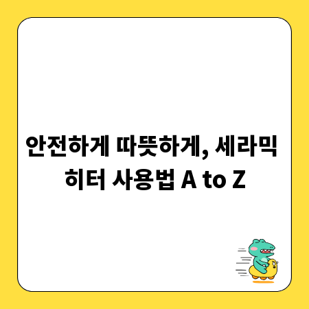 안전하게 따뜻하게, 세라믹 히터 사용법 A to Z