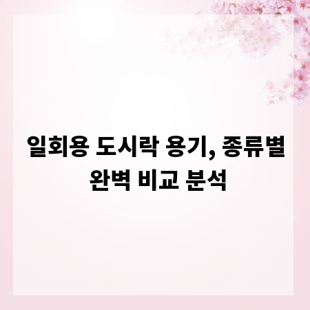 일회용 도시락 용기, 종류별 완벽 비교 분석