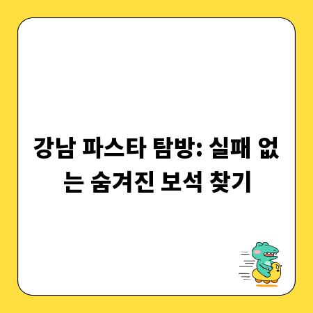 강남 파스타 탐방: 실패 없는 숨겨진 보석 찾기