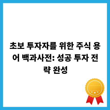 초보 투자자를 위한 주식 용어 백과사전: 성공 투자 전략 완성