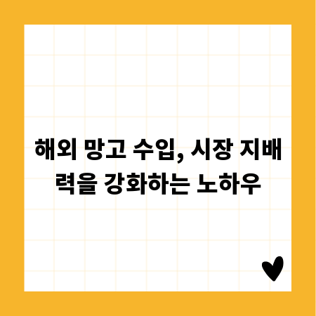 해외 망고 수입, 시장 지배력을 강화하는 노하우