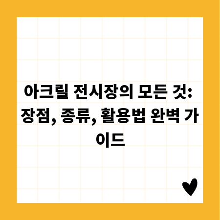 아크릴 전시장의 모든 것: 장점, 종류, 활용법 완벽 가이드