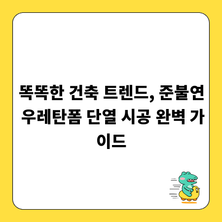 똑똑한 건축 트렌드, 준불연 우레탄폼 단열 시공 완벽 가이드