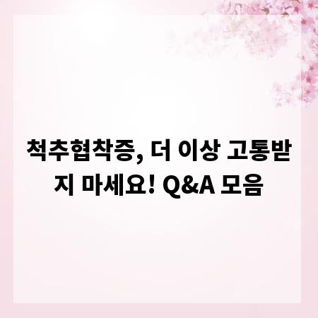척추협착증, 더 이상 고통받지 마세요! Q&A 모음