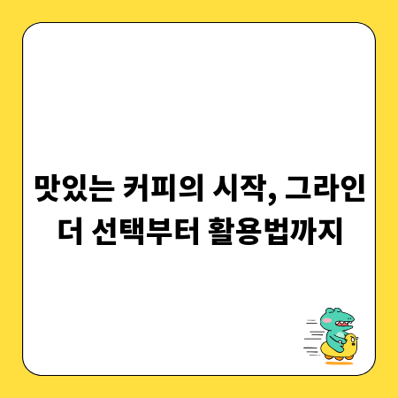 맛있는 커피의 시작, 그라인더 선택부터 활용법까지