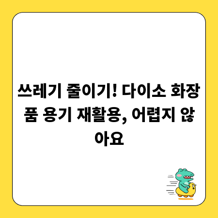 쓰레기 줄이기! 다이소 화장품 용기 재활용, 어렵지 않아요