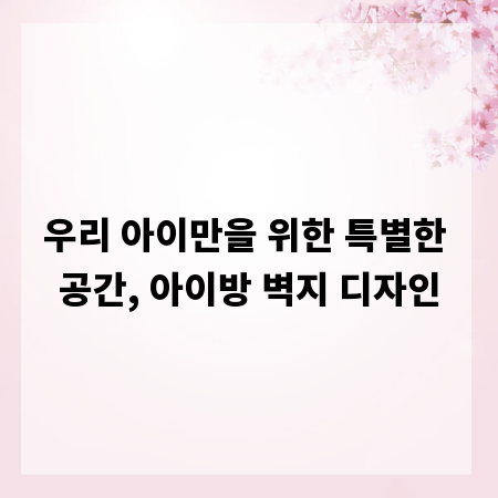 우리 아이만을 위한 특별한 공간, 아이방 벽지 디자인