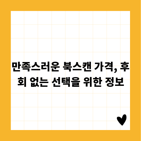 만족스러운 북스캔 가격, 후회 없는 선택을 위한 정보