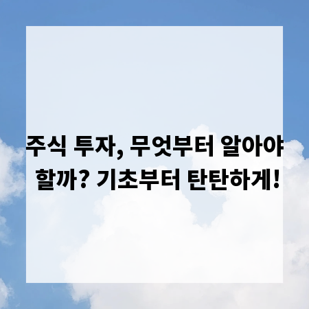 주식 투자, 무엇부터 알아야 할까? 기초부터 탄탄하게!