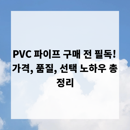 PVC 파이프 구매 전 필독! 가격, 품질, 선택 노하우 총정리