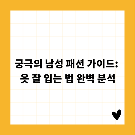 궁극의 남성 패션 가이드: 옷 잘 입는 법 완벽 분석