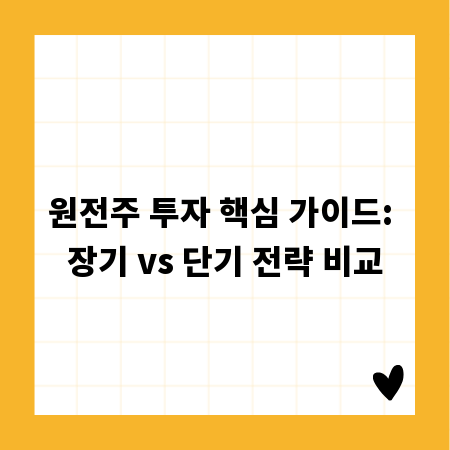원전주 투자 핵심 가이드: 장기 vs 단기 전략 비교