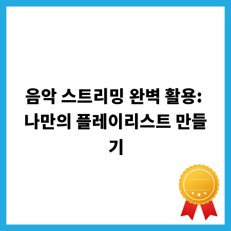 음악 스트리밍 완벽 활용: 나만의 플레이리스트 만들기