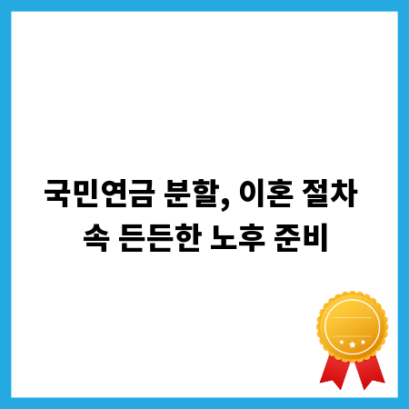국민연금 분할, 이혼 절차 속 든든한 노후 준비