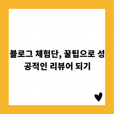 블로그 체험단, 꿀팁으로 성공적인 리뷰어 되기