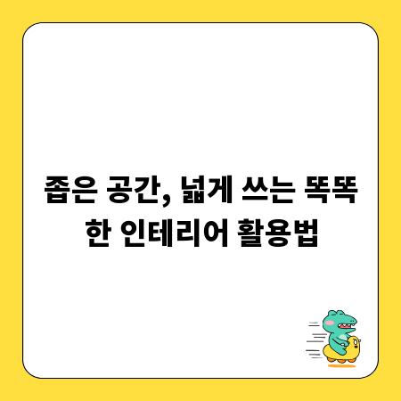 좁은 공간, 넓게 쓰는 똑똑한 인테리어 활용법