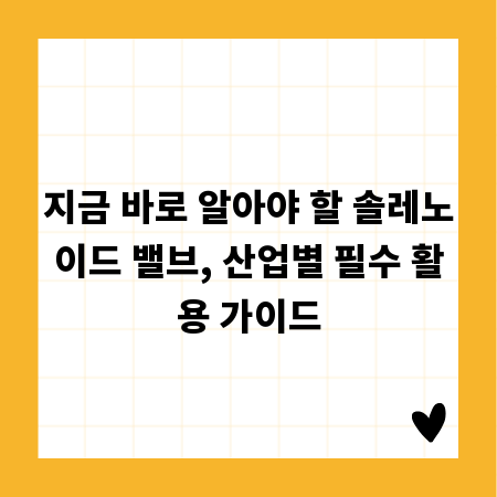 지금 바로 알아야 할 솔레노이드 밸브, 산업별 필수 활용 가이드