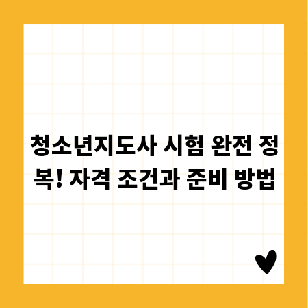 청소년지도사 시험 완전 정복! 자격 조건과 준비 방법