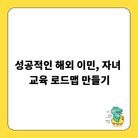 성공적인 해외 이민, 자녀 교육 로드맵 만들기