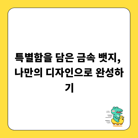 특별함을 담은 금속 뱃지, 나만의 디자인으로 완성하기