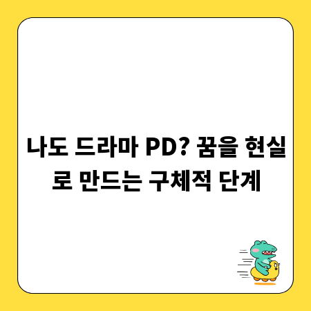 나도 드라마 PD? 꿈을 현실로 만드는 구체적 단계
