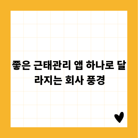 좋은 근태관리 앱 하나로 달라지는 회사 풍경