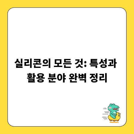 실리콘의 모든 것: 특성과 활용 분야 완벽 정리