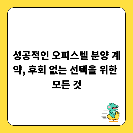 성공적인 오피스텔 분양 계약, 후회 없는 선택을 위한 모든 것
